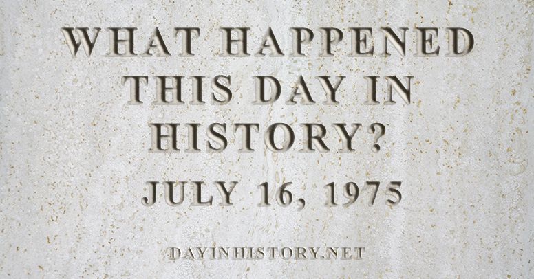 What happened this day in history July 16, 1975