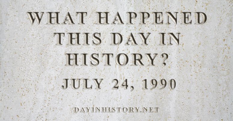What happened this day in history July 24, 1990