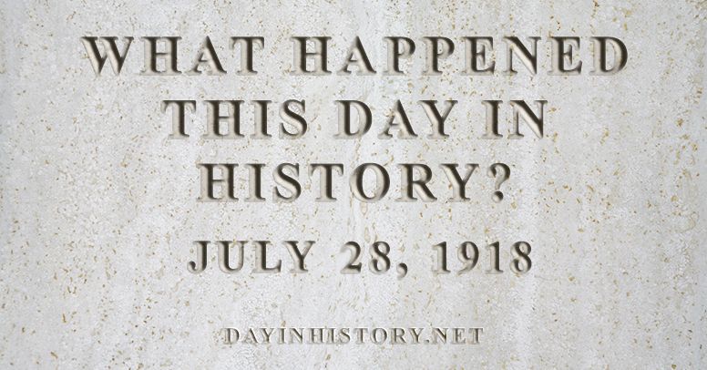 What happened this day in history July 28, 1918