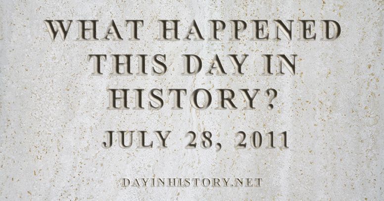 What happened this day in history July 28, 2011