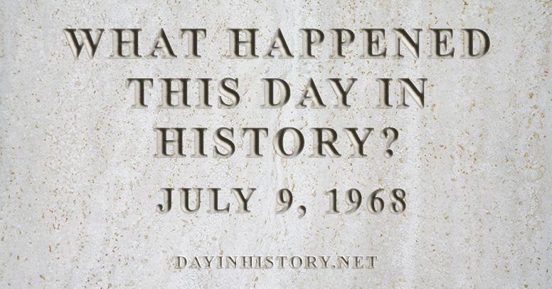 What happened this day in history July 9, 1968