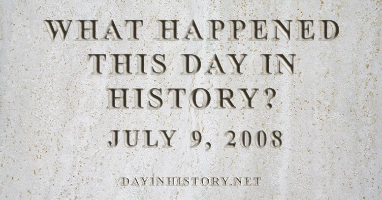 What happened this day in history July 9, 2008