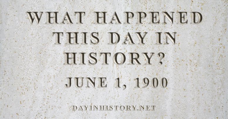 What happened this day in history June 1, 1900