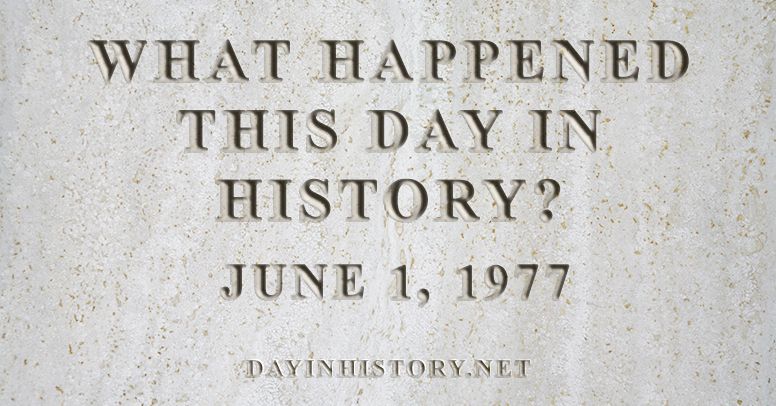 What happened this day in history June 1, 1977