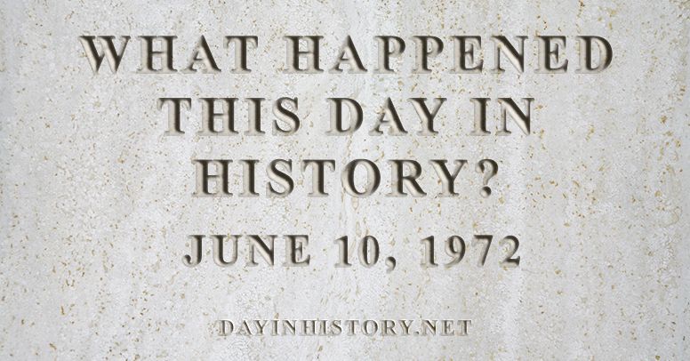 What happened this day in history June 10, 1972