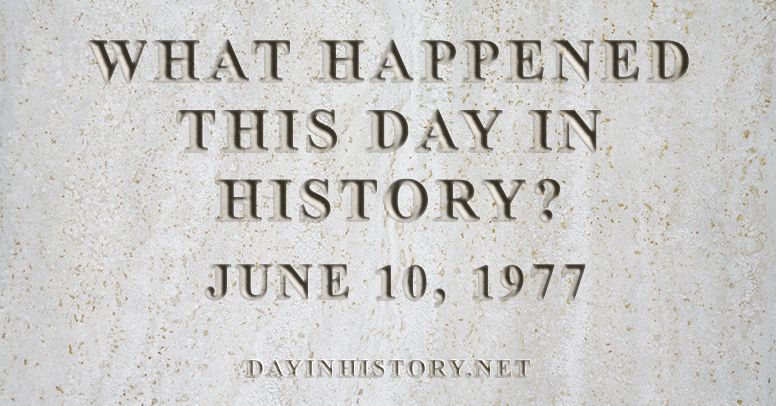 What happened this day in history June 10, 1977