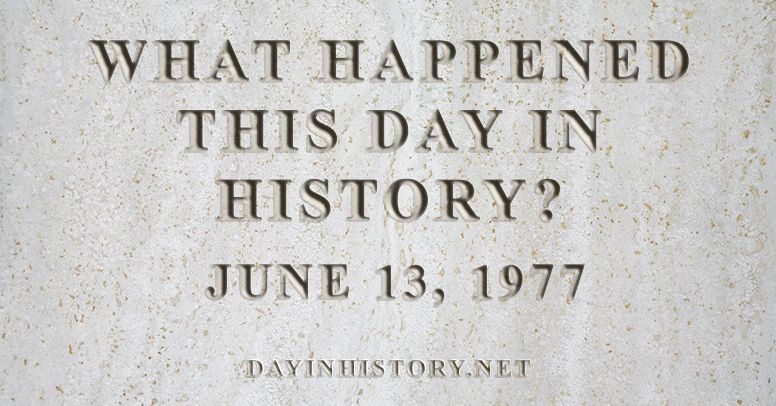 What happened this day in history June 13, 1977