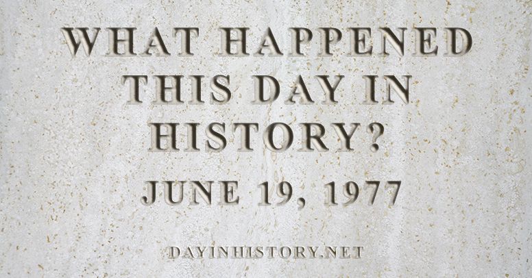 What happened this day in history June 19, 1977