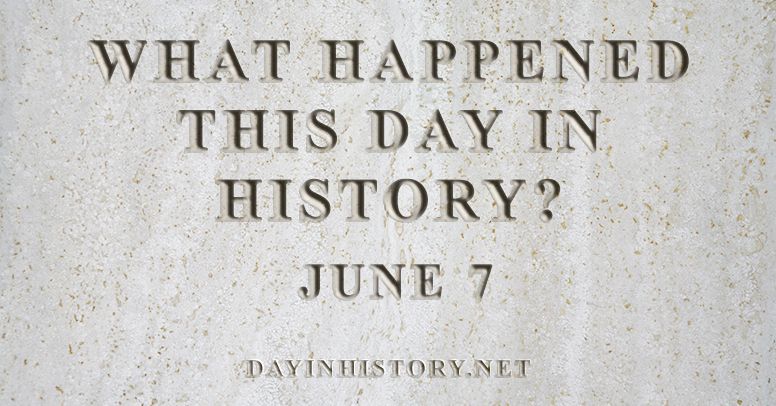 What happened this day in history June 7
