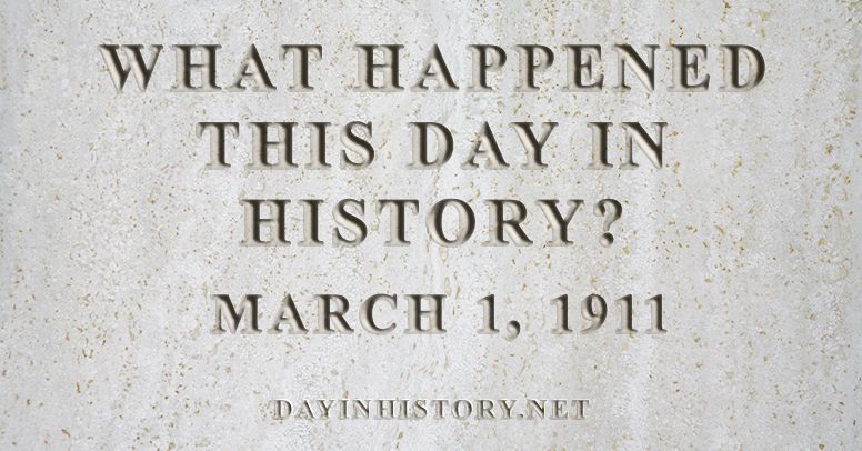What happened this day in history March 1, 1911
