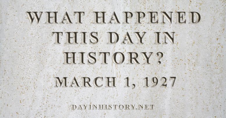 What happened this day in history March 1, 1927