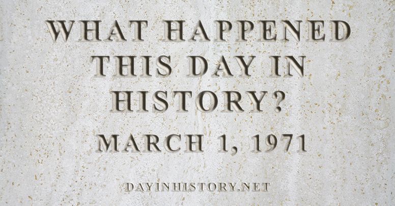 What happened this day in history March 1, 1971