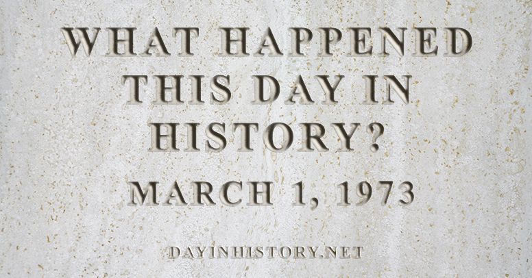 What happened this day in history March 1, 1973
