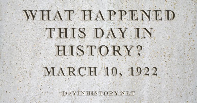 What happened this day in history March 10, 1922