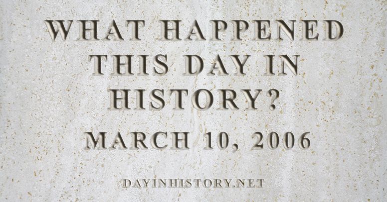 What happened this day in history March 10, 2006