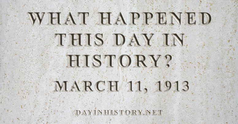 What happened this day in history March 11, 1913