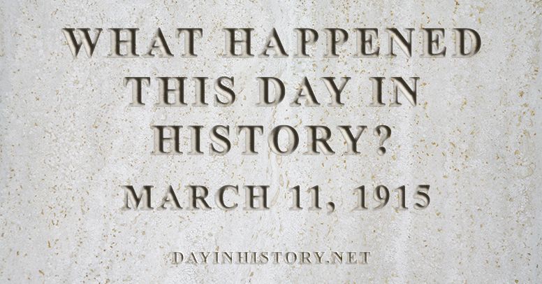 What happened this day in history March 11, 1915