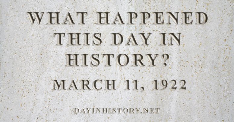 What happened this day in history March 11, 1922