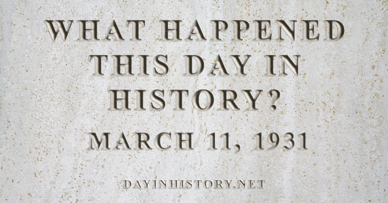 What happened this day in history March 11, 1931