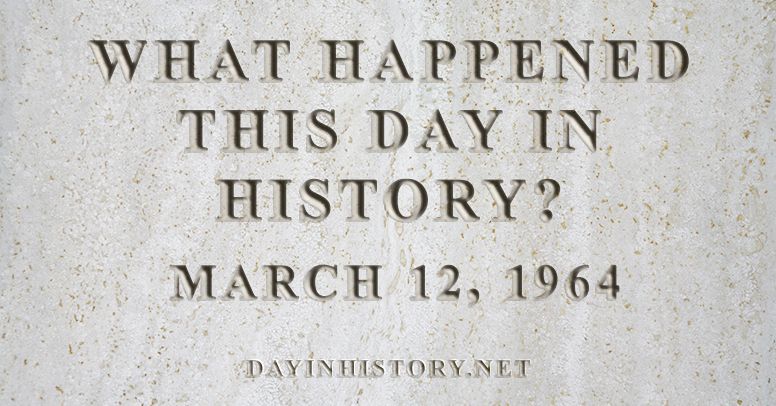 What happened this day in history March 12, 1964