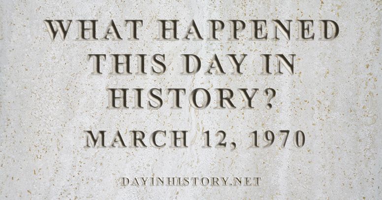 What happened this day in history March 12, 1970