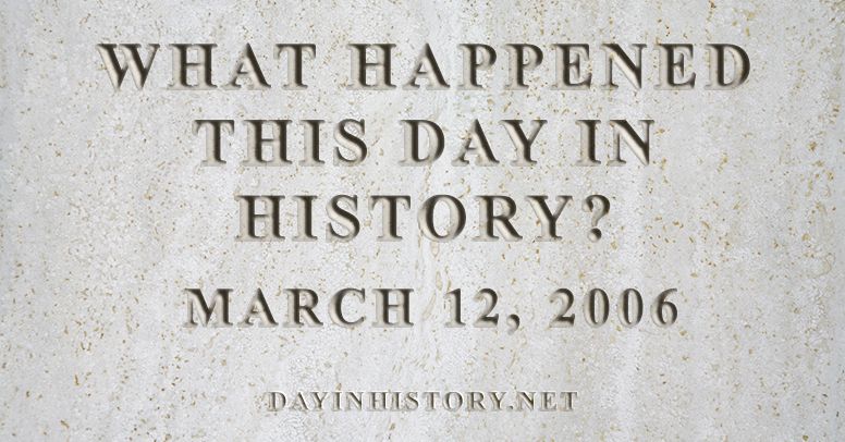 What happened this day in history March 12, 2006