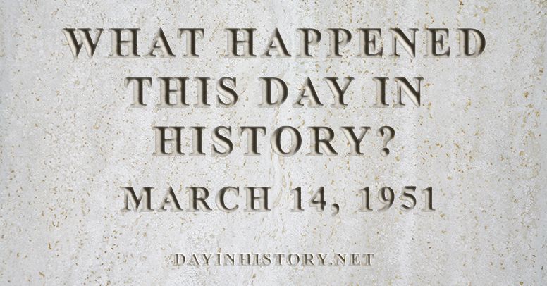 What happened this day in history March 14, 1951