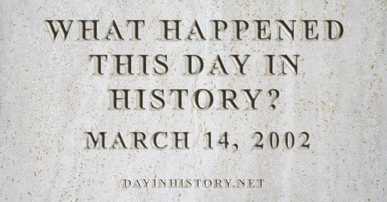 What happened this day in history March 14, 2002