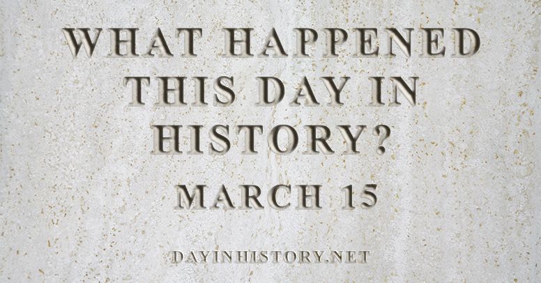 What happened this day in history March 15