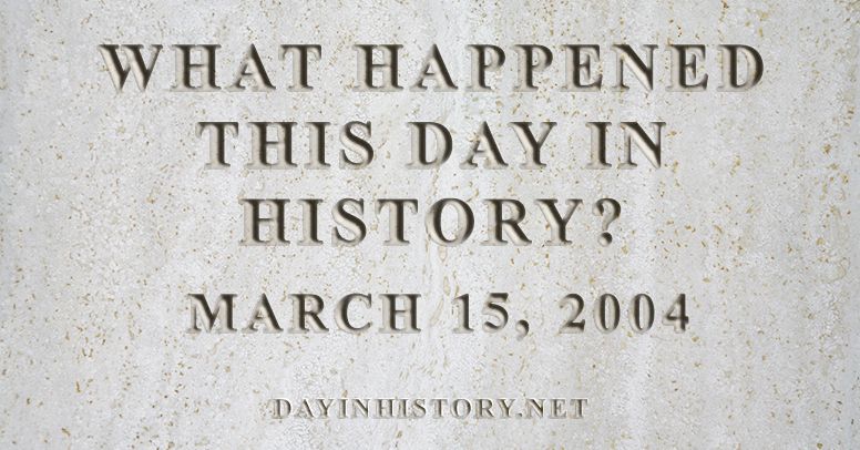 What happened this day in history March 15, 2004