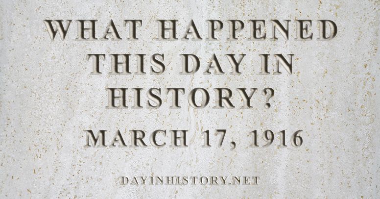 What happened this day in history March 17, 1916