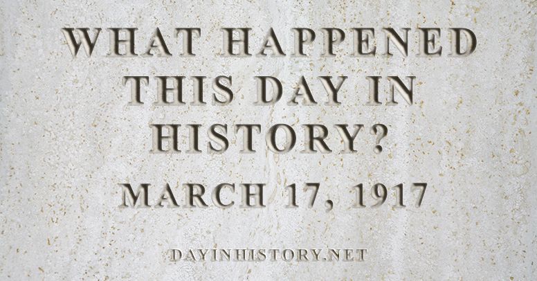 What happened this day in history March 17, 1917