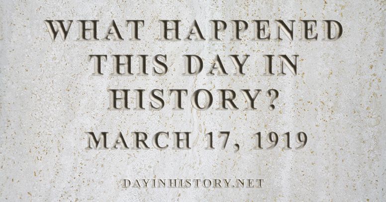 What happened this day in history March 17, 1919