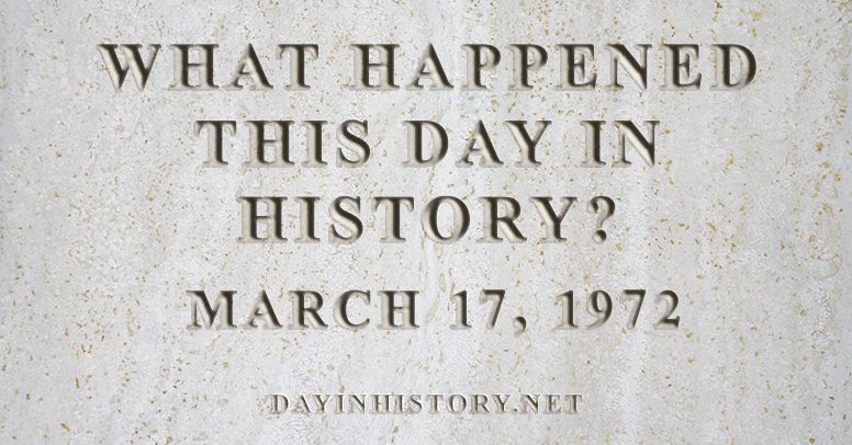 What happened this day in history March 17, 1972
