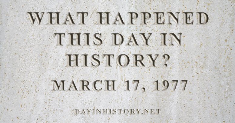 What happened this day in history March 17, 1977