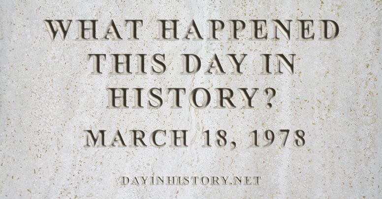 What happened this day in history March 18, 1978