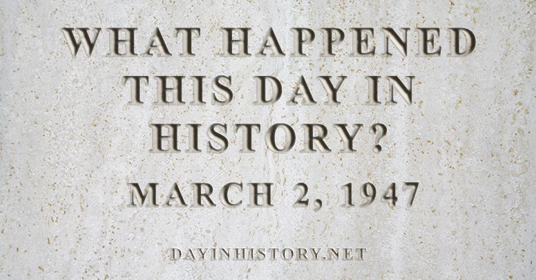 What happened this day in history March 2, 1947