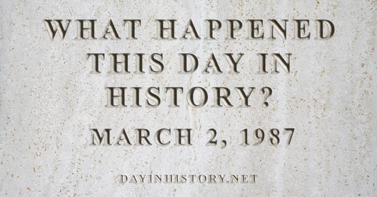 What happened this day in history March 2, 1987