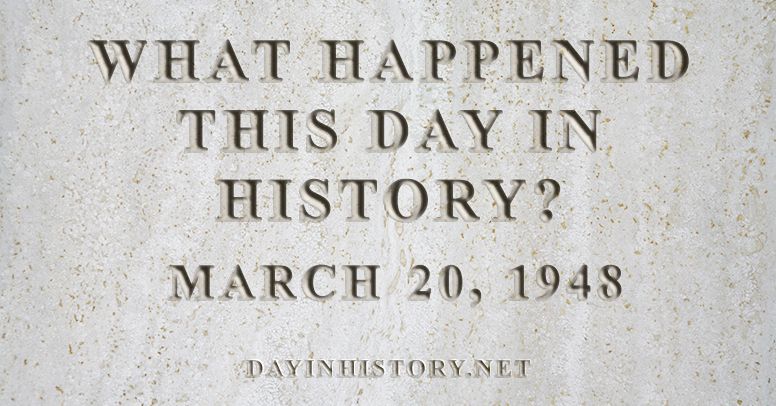 What happened this day in history March 20, 1948