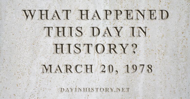 What happened this day in history March 20, 1978
