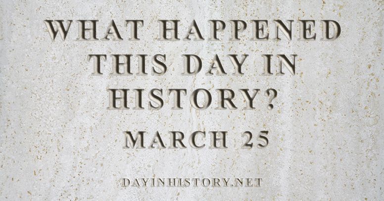 What happened this day in history March 25