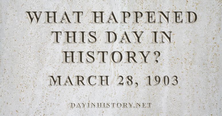 What happened this day in history March 28, 1903