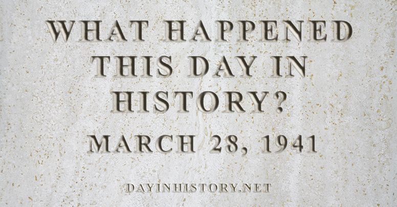 What happened this day in history March 28, 1941