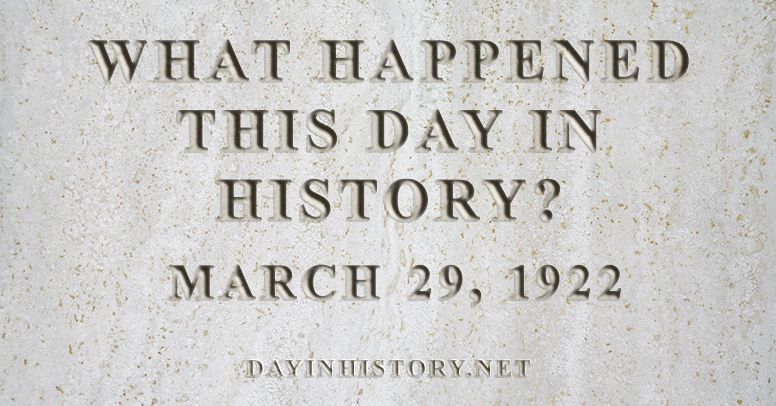 What happened this day in history March 29, 1922