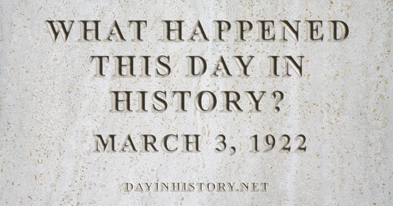 What happened this day in history March 3, 1922