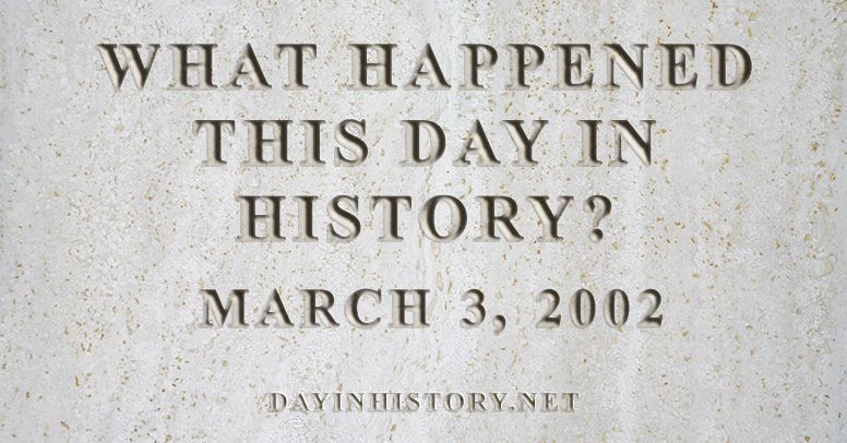 What happened this day in history March 3, 2002
