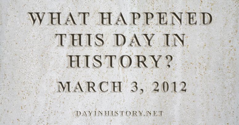 What happened this day in history March 3, 2012