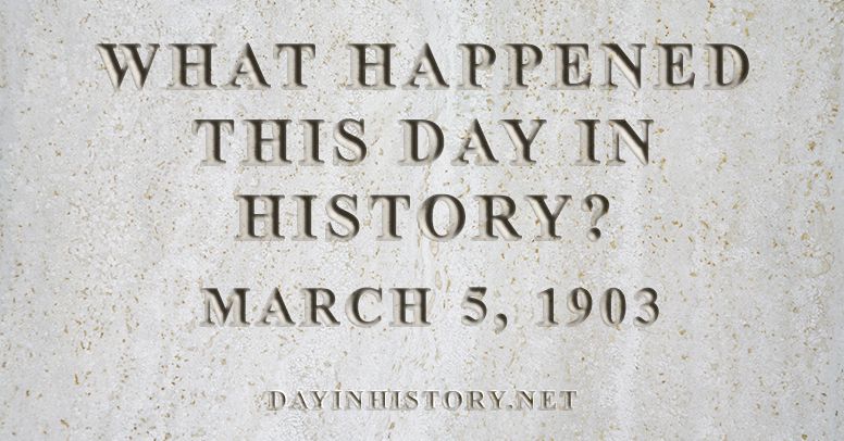 What happened this day in history March 5, 1903