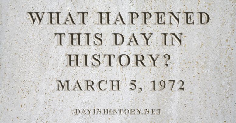 What happened this day in history March 5, 1972