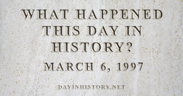 What happened this day in history March 6, 1997